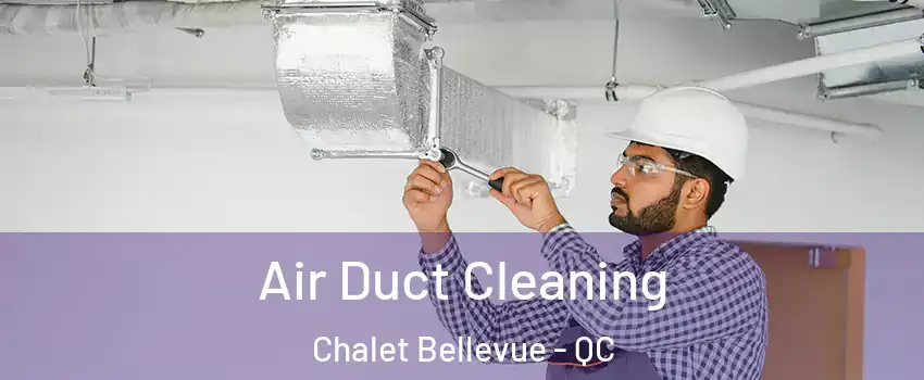  Air Duct Cleaning Chalet Bellevue - QC