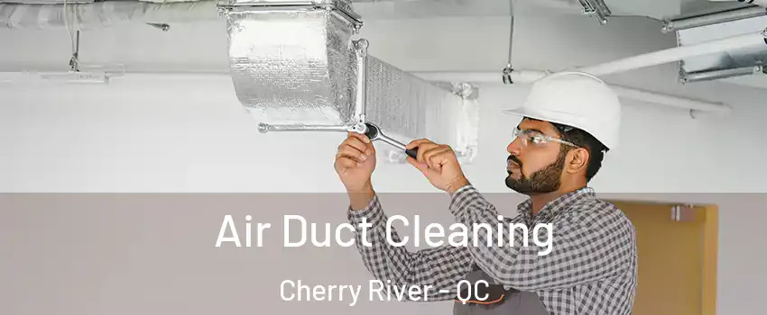 Air Duct Cleaning Cherry River - QC