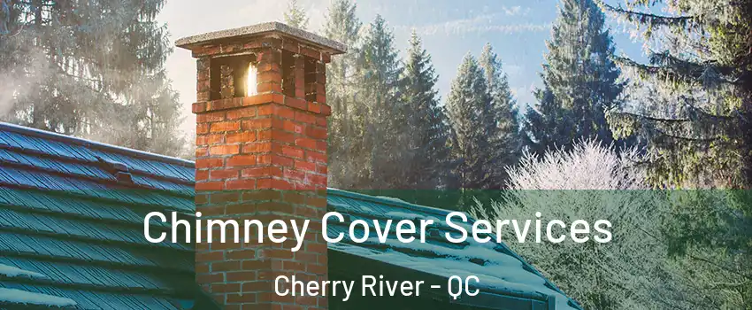  Chimney Cover Services Cherry River - QC