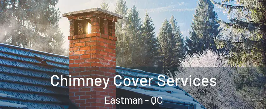  Chimney Cover Services Eastman - QC