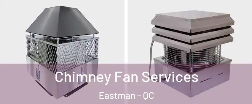 Chimney Fan Services Eastman - QC