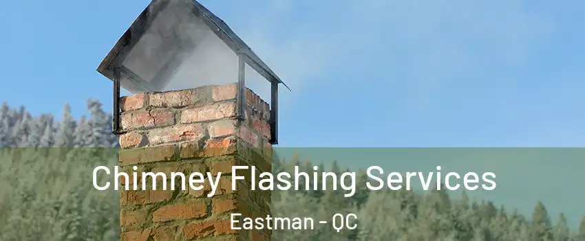 Chimney Flashing Services Eastman - QC