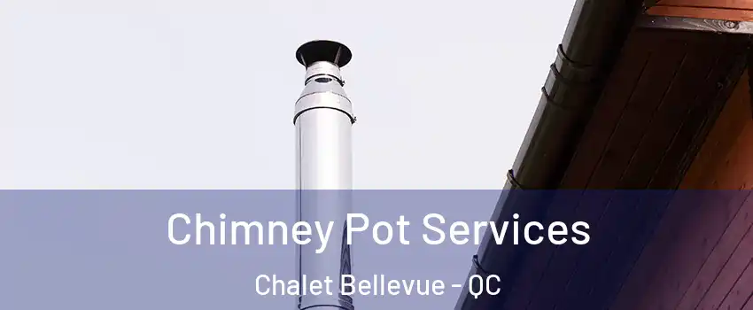  Chimney Pot Services Chalet Bellevue - QC