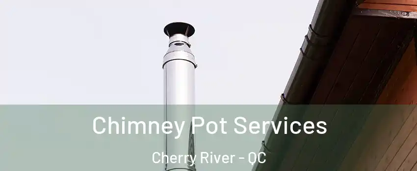  Chimney Pot Services Cherry River - QC