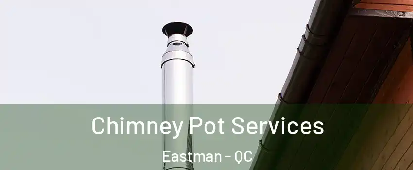  Chimney Pot Services Eastman - QC