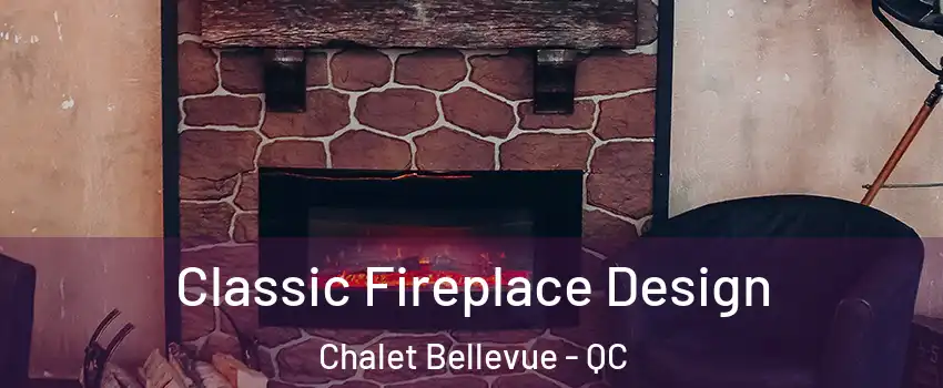  Classic Fireplace Design Chalet Bellevue - QC