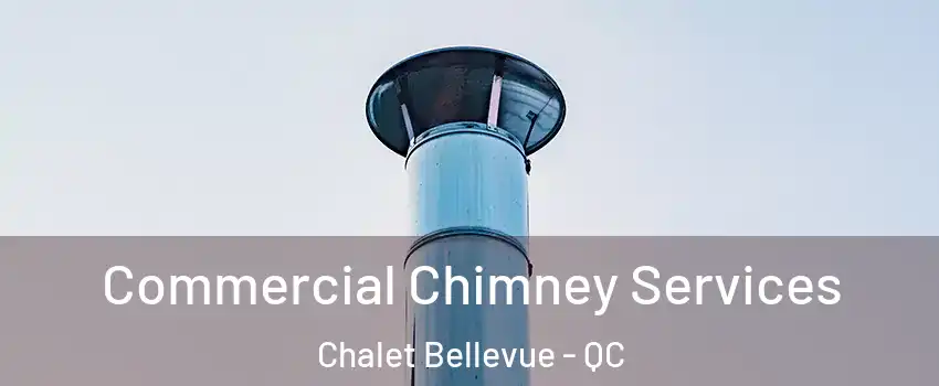  Commercial Chimney Services Chalet Bellevue - QC