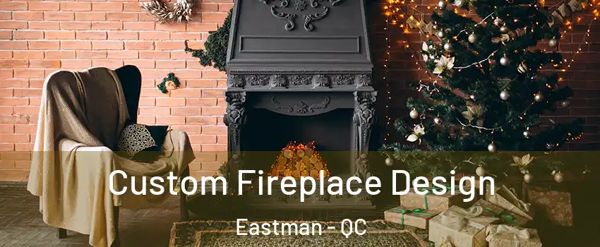  Custom Fireplace Design Eastman - QC