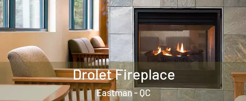  Drolet Fireplace Eastman - QC