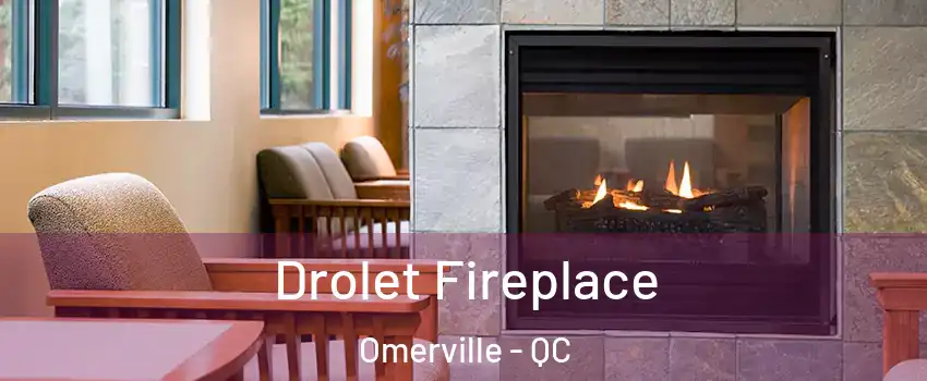Drolet Fireplace Omerville - QC