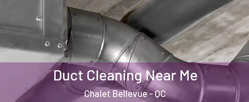  Duct Cleaning Near Me Chalet Bellevue - QC