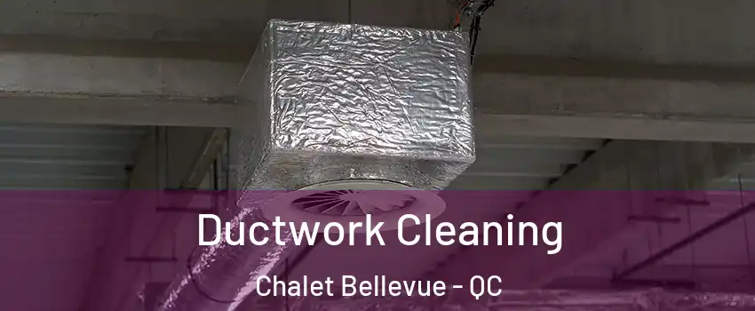  Ductwork Cleaning Chalet Bellevue - QC