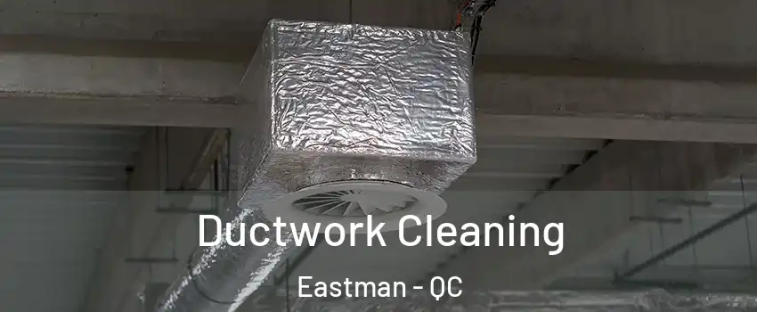  Ductwork Cleaning Eastman - QC
