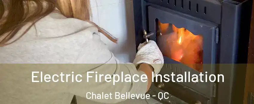  Electric Fireplace Installation Chalet Bellevue - QC