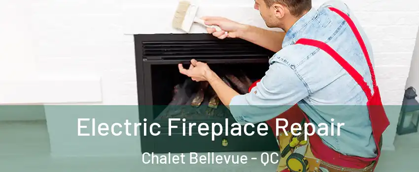  Electric Fireplace Repair Chalet Bellevue - QC