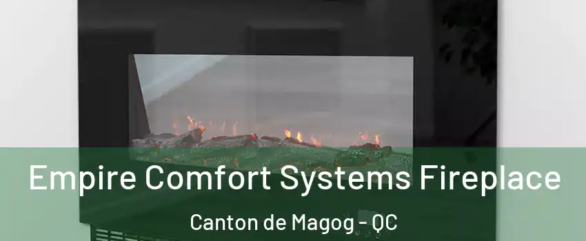 Empire Comfort Systems Fireplace Canton de Magog - QC