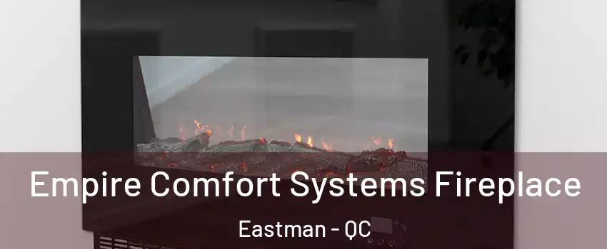 Empire Comfort Systems Fireplace Eastman - QC