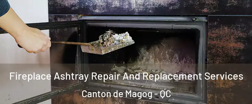  Fireplace Ashtray Repair And Replacement Services Canton de Magog - QC