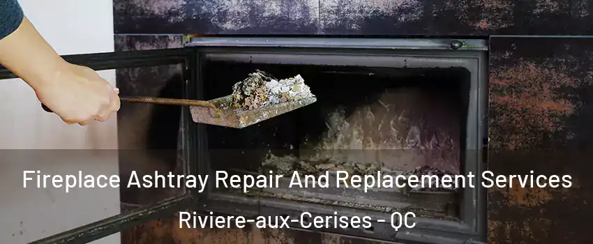  Fireplace Ashtray Repair And Replacement Services Riviere-aux-Cerises - QC