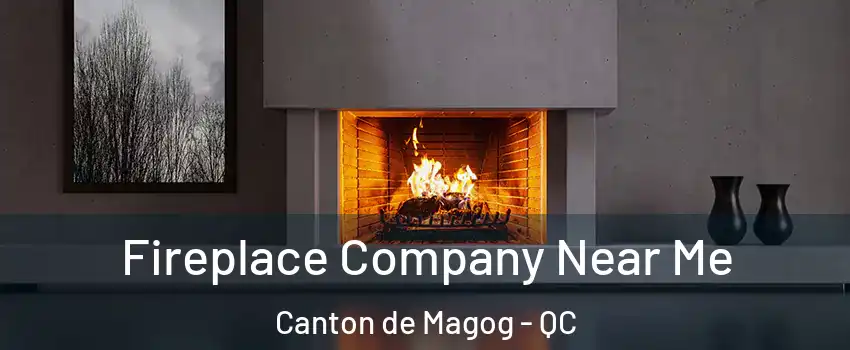 Fireplace Company Near Me Canton de Magog - QC