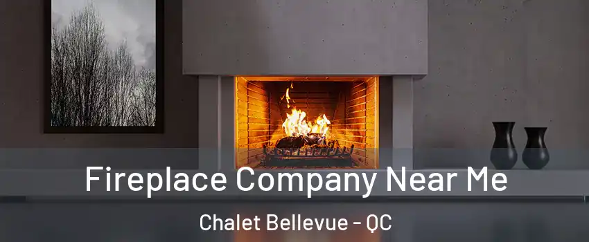 Fireplace Company Near Me Chalet Bellevue - QC