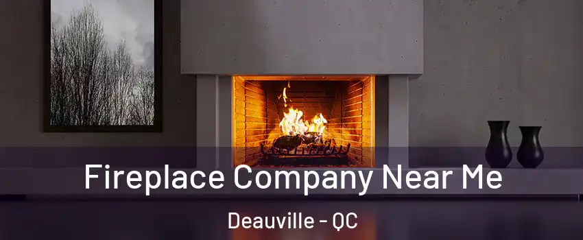  Fireplace Company Near Me Deauville - QC