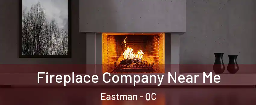  Fireplace Company Near Me Eastman - QC
