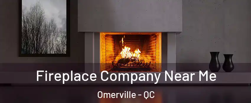  Fireplace Company Near Me Omerville - QC
