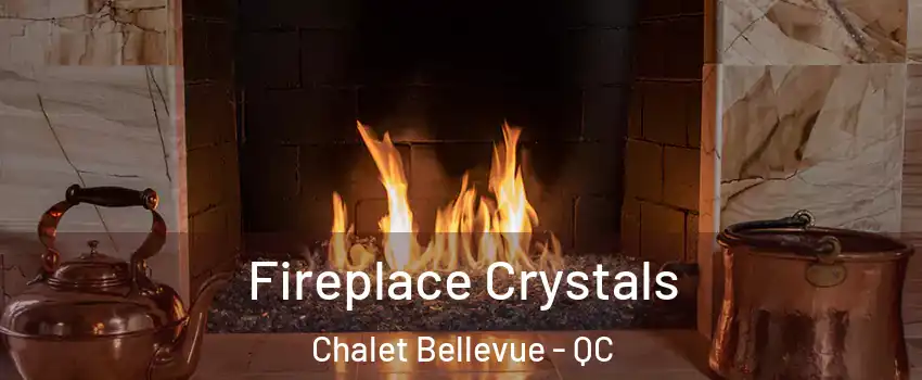  Fireplace Crystals Chalet Bellevue - QC