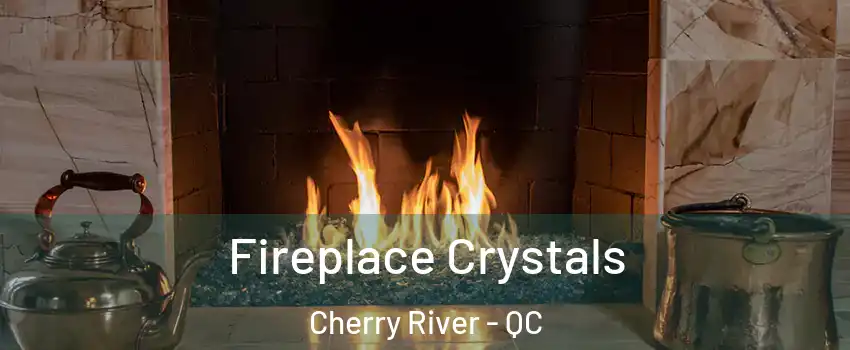  Fireplace Crystals Cherry River - QC