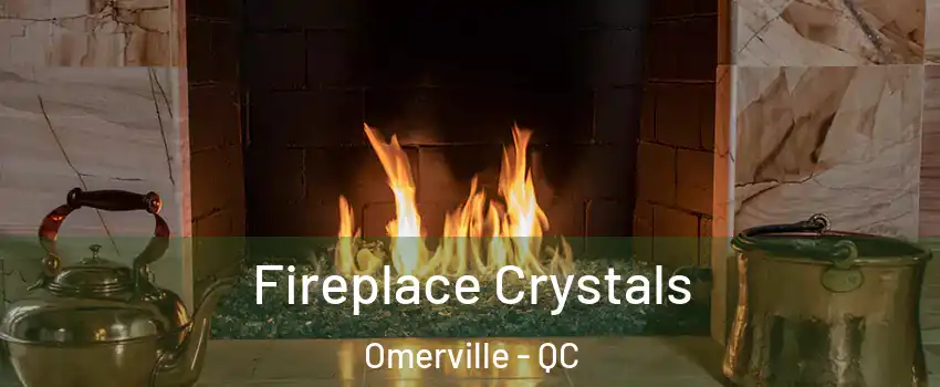  Fireplace Crystals Omerville - QC