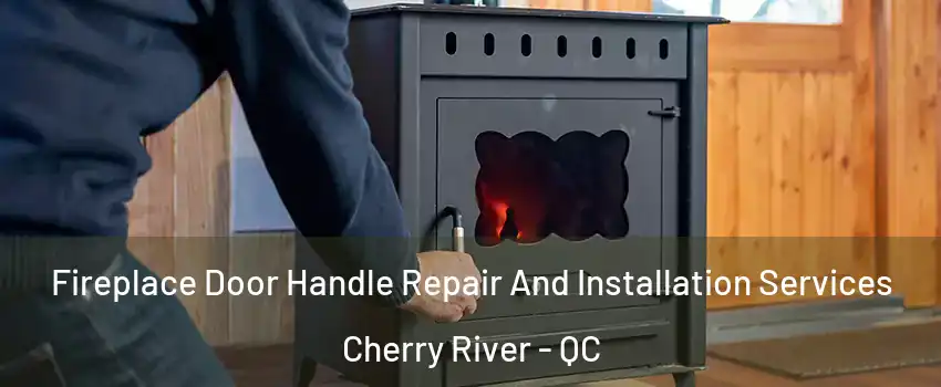  Fireplace Door Handle Repair And Installation Services Cherry River - QC