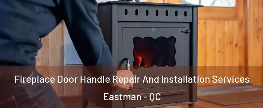  Fireplace Door Handle Repair And Installation Services Eastman - QC