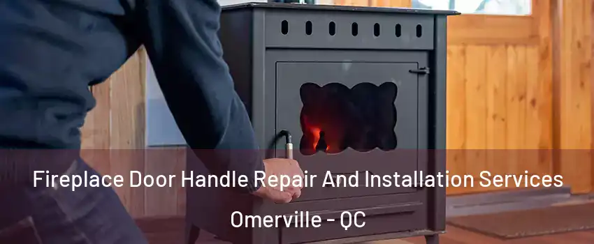 Fireplace Door Handle Repair And Installation Services Omerville - QC