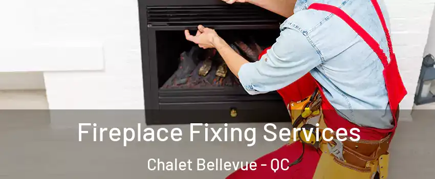  Fireplace Fixing Services Chalet Bellevue - QC