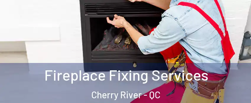  Fireplace Fixing Services Cherry River - QC