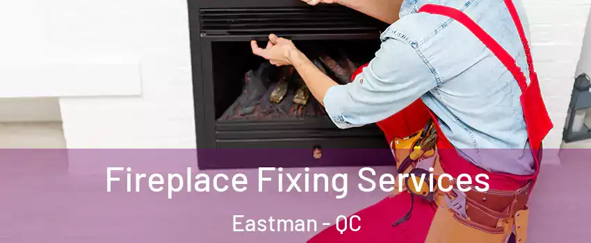  Fireplace Fixing Services Eastman - QC