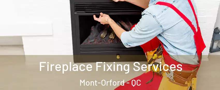  Fireplace Fixing Services Mont-Orford - QC