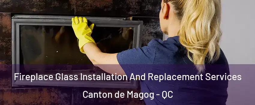  Fireplace Glass Installation And Replacement Services Canton de Magog - QC