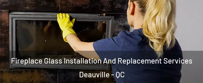  Fireplace Glass Installation And Replacement Services Deauville - QC