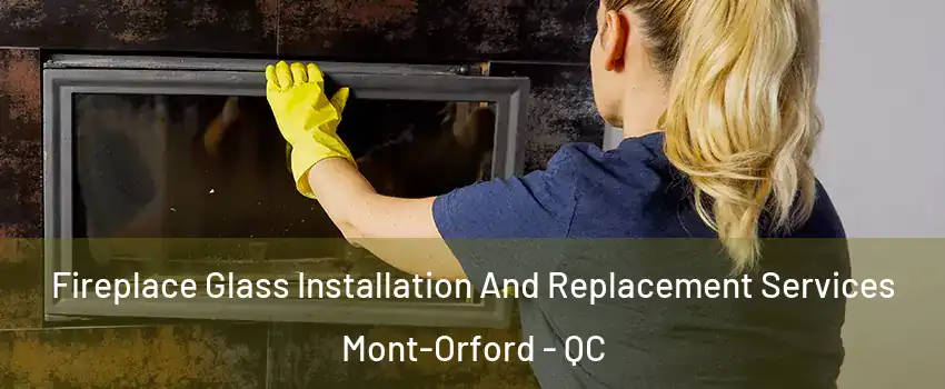  Fireplace Glass Installation And Replacement Services Mont-Orford - QC
