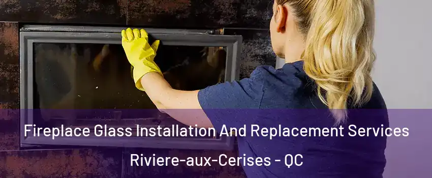  Fireplace Glass Installation And Replacement Services Riviere-aux-Cerises - QC
