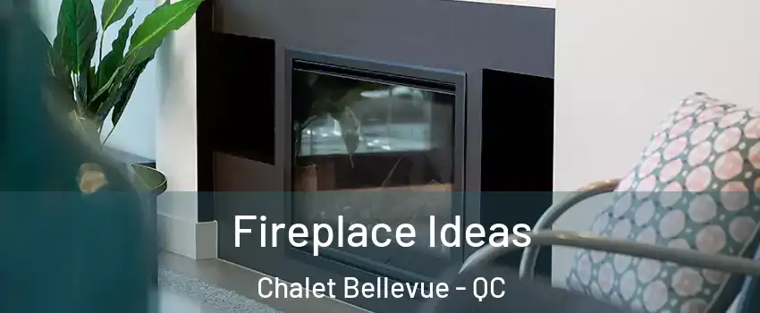  Fireplace Ideas Chalet Bellevue - QC