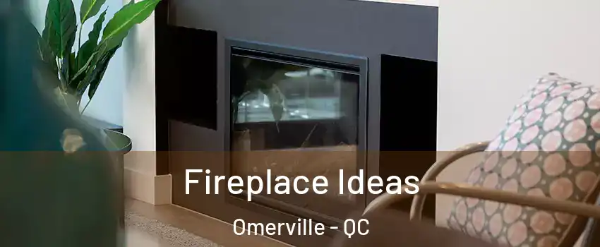  Fireplace Ideas Omerville - QC
