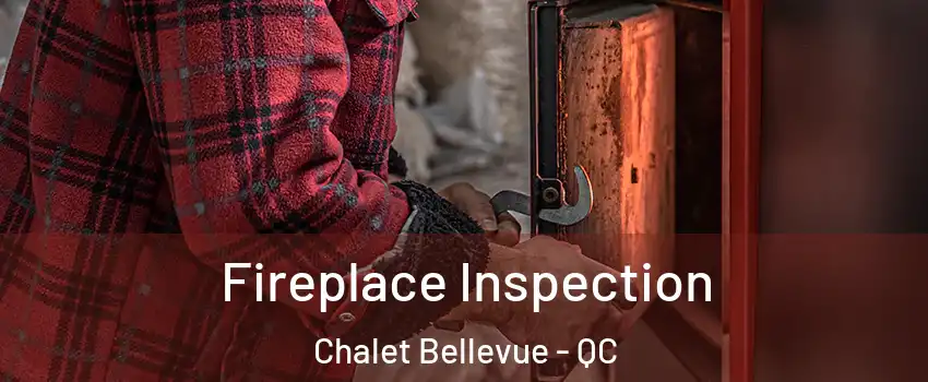  Fireplace Inspection Chalet Bellevue - QC