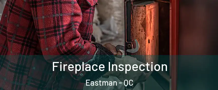  Fireplace Inspection Eastman - QC