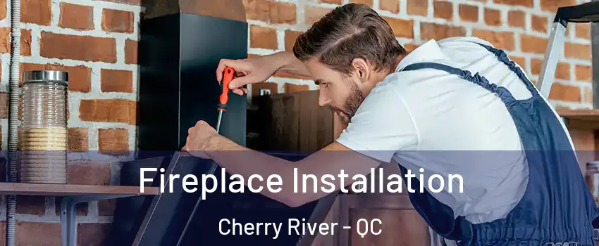  Fireplace Installation Cherry River - QC