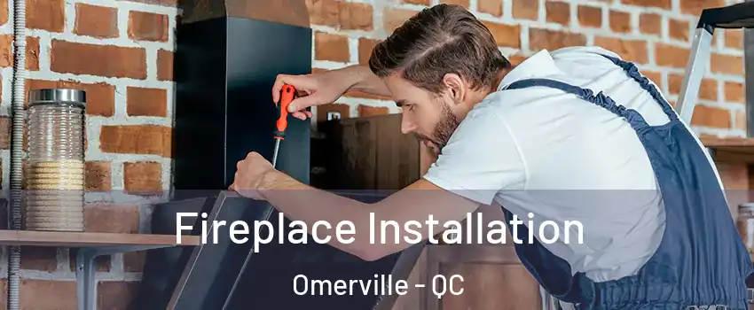  Fireplace Installation Omerville - QC