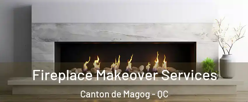 Fireplace Makeover Services Canton de Magog - QC