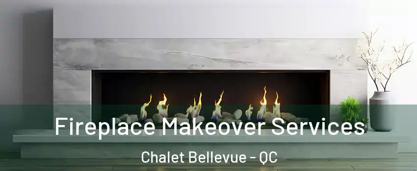 Fireplace Makeover Services Chalet Bellevue - QC
